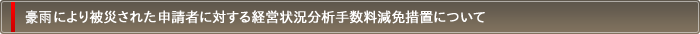 大雨により被災された申請者に対する経営状況分析手数料減免措置について
